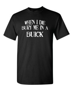 When I Die Bury Me In A BUICK Custom Car Lover T-Shirt