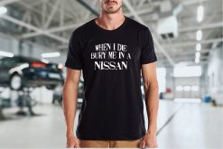 When I Die Bury Me In A NISSAN Custom Car Lover T-Shirt