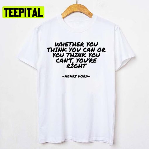 Whether You Think You Can Or You Think You Can’t You’re Right Henry Ford Unisex T-Shirt