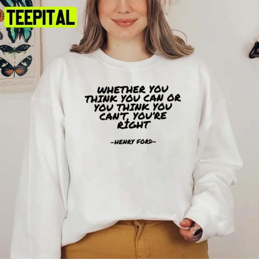 Whether You Think You Can Or You Think You Can’t You’re Right Henry Ford Unisex T-Shirt