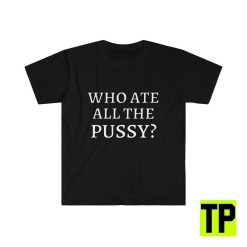 Who Ate All The Pussy Meme Unisex Shirt