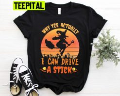 Why Yes Actually I Can Drive A Stick, I Drive A Stick Witch Broom HalloweenTrending Unisex Shirt
