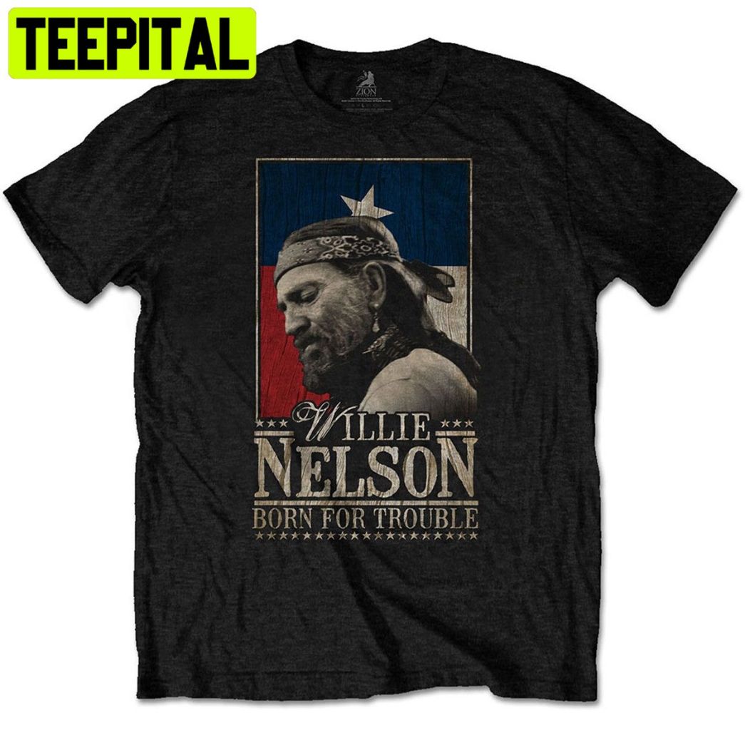 Willie Nelson Born For Trouble Trending Unisex Shirt