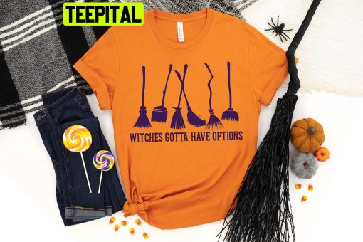 Witches Gotta Have Options Halloween Trending Unisex Shirt