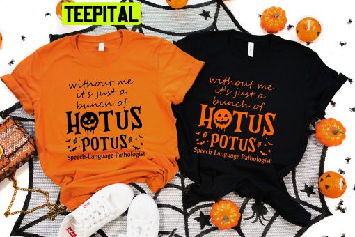 Without Me It’s Just A Bunch Of Hotus Potus Speech Language Pathologist Halloween Trending Unisex Shirt