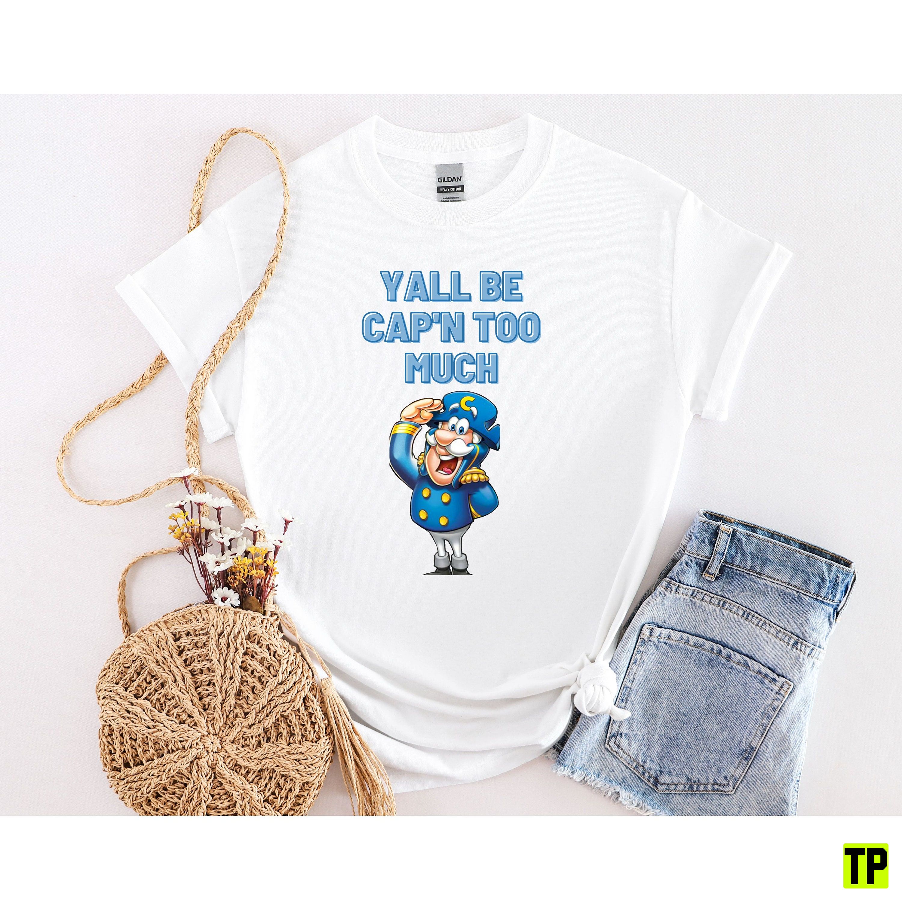 Ya’ll Be Cap’n Too Much Captain Crunch Parody Mothers Days Unisex Shirt