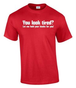 You Look Tired Carry Boobs Birthday T-Shirt