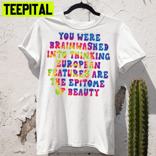 You Were Brainwashed Into Thinking European Trending Unisex Shirt