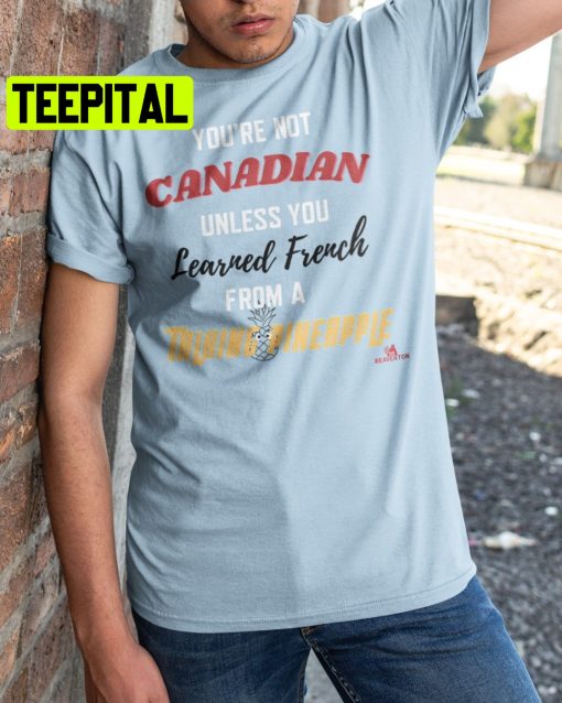 You’re Not Canadian Unless You Learned French Trending Unisex Shirt