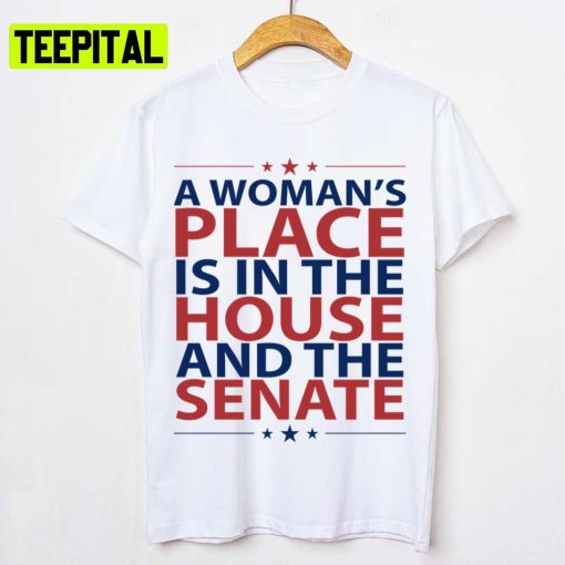 A Womans Place Is In The House And The Senate Shirt Politics Feminism Unisex T-Shirt