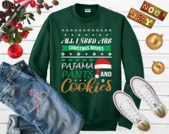 All I Need Are Christmas Movies Pajama Pants And Cookies Ugly Sweater