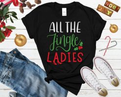 All The Jingle Ladies Ugly Christmas Shirt