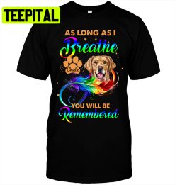 As Long As Breathe You Will Be Remembered Trending Unisex T-Shirt