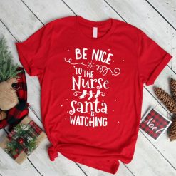 Be Nice To The Nurse Santa Is Watching Christmas Shirt