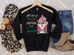 Christmas Funny Holiday All I Want For Gift Sweatshirt