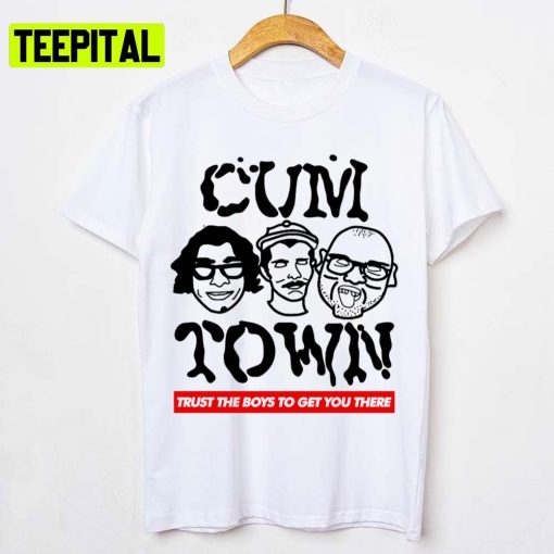 Cum Town The Locals Trust The Boys Stand Up Comedian Unisex T-Shirt