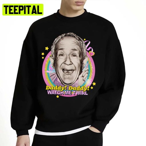 Daddy Daddy Watch Me Twirl Leslie Jordan Unisex Sweatshirt