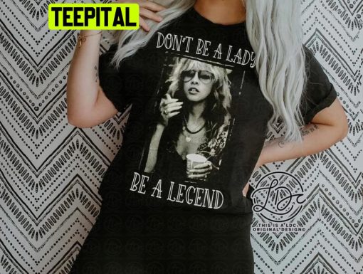 Don’t Be A Lady, Be A Legend Trending Unisex T-Shirt