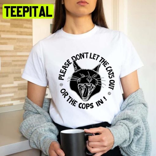 Don’t Let The Cats Out Or The Cops In Unisex T-Shirt