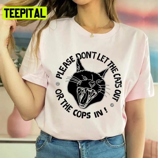 Don’t Let The Cats Out Or The Cops In Unisex T-Shirt