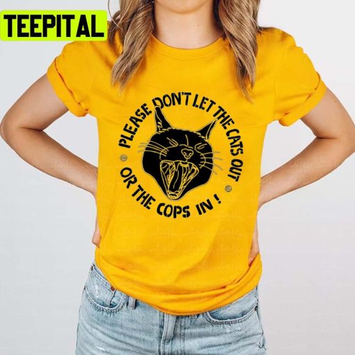 Don’t Let The Cats Out Or The Cops In Unisex T-Shirt