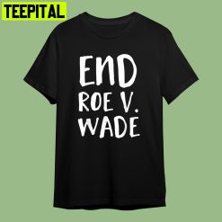 End Roe Vs Wade Conservative Retro Art Unisex T-Shirt