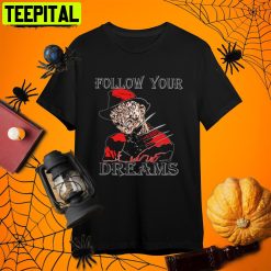 Follow Your Dreams Freddy Krueger Halloween A Nightmare On Elm Street Retro Art Unisex T-Shirt