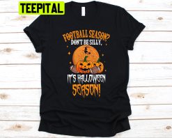 Football Season Don’t Be Silly Trick Or Treat Lovers Halloween Trending Unisex Shirt