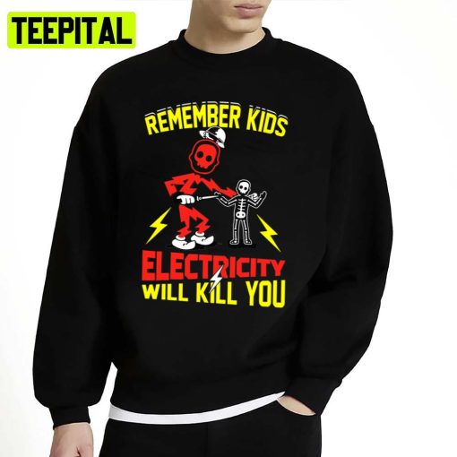 Funny Electrician Remember Kids Electricity Will Kill You Unisex Sweatshirt