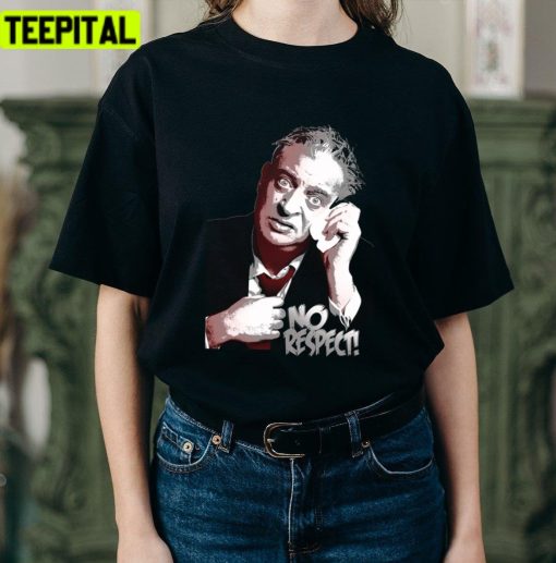 Funny Saying Nos Respect Rodney Dangerfield T Unisex T-Shirt