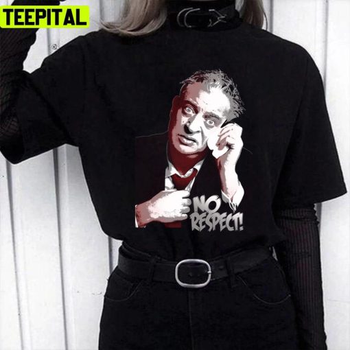 Funny Saying Nos Respect Rodney Dangerfield T Unisex T-Shirt