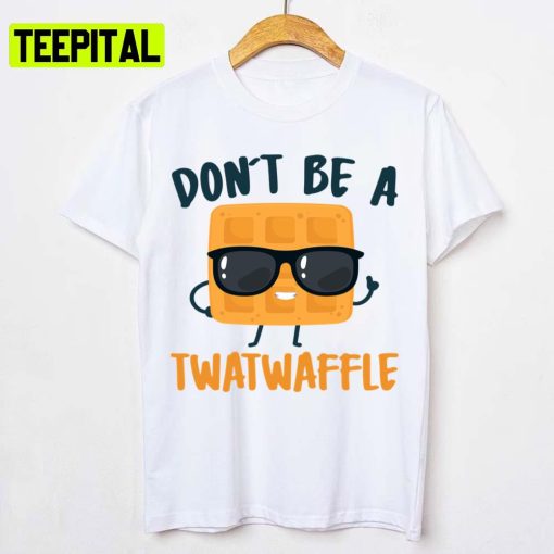 Funny Trending Dont Be A Twatwaffle Unisex T-Shirt