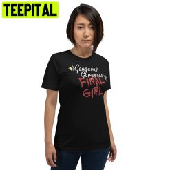 Gorgeous Gorgeous Final Girl Trending Unisex T-Shirt