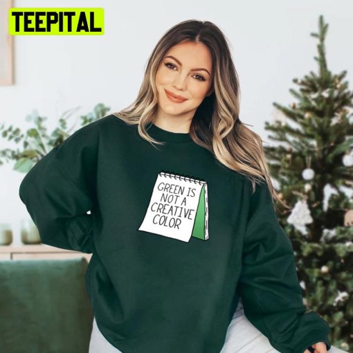 Green Is Not A Creative Color Green Unisex Sweatshirt