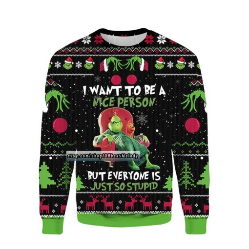 Grinch I Want To Be A Nice Person But Everyone Is Just So Stupid Ugly Christmas Sweater