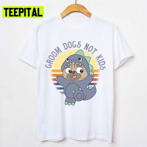 Groom Dogs Not Kids Trending Unisex T-Shirt