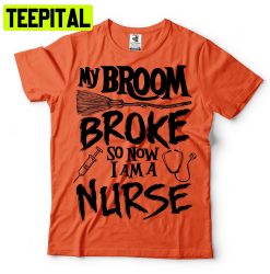 Halloween Nurse Broom Broke So Now A Am A Nurse Trending Unisex Shirt