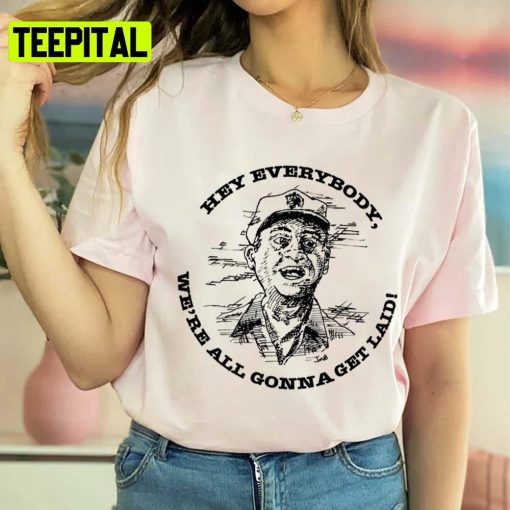 Hey Everybody We’re All Gonna Get Laid Caddy Shack Rodney Dangerfield Unisex T-Shirt