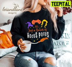 Hocus Pocus It’s Just A Bunch Hocus Pocus Sanderson Sisters Party 2022 Halloween Sweatshirt