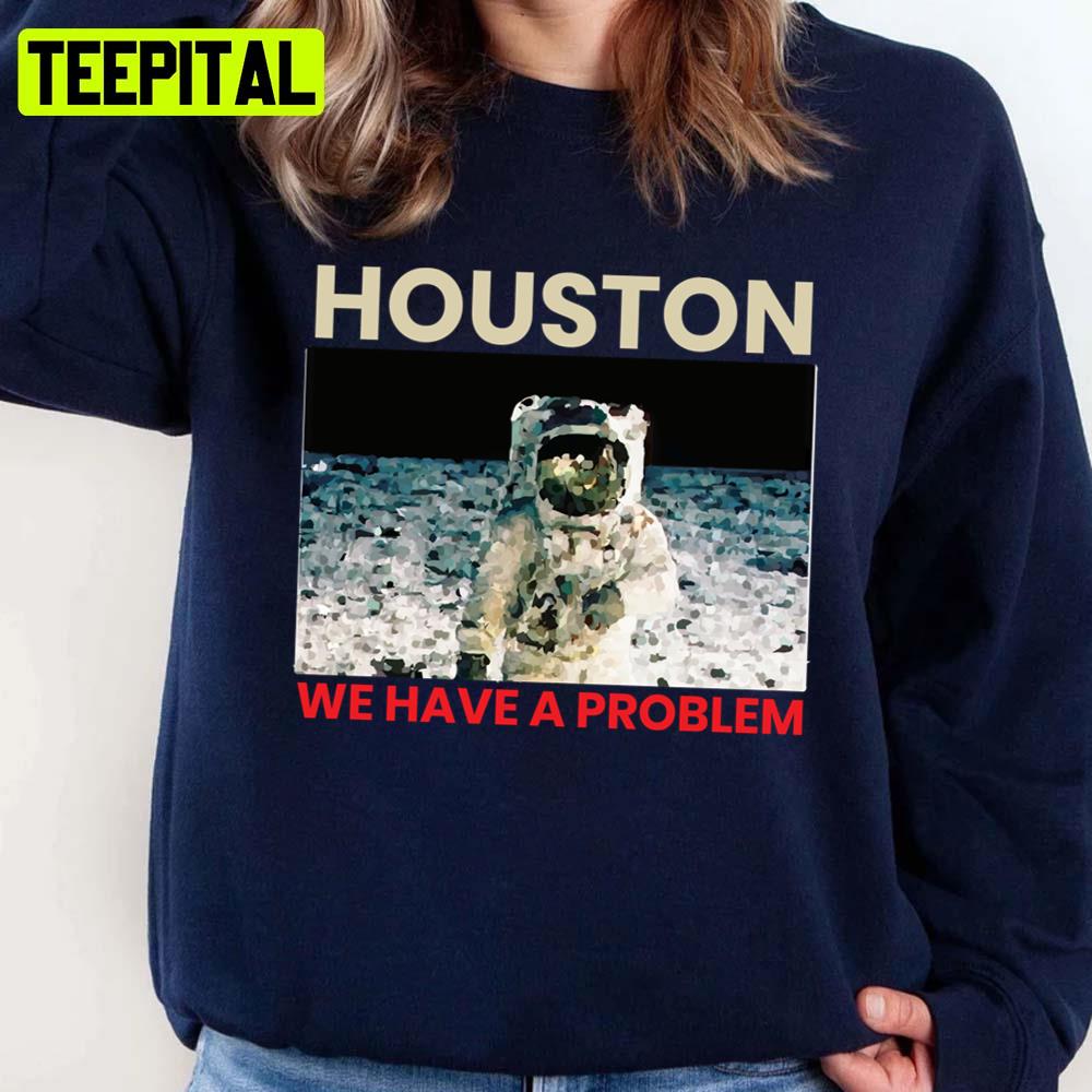Houston We Have A Problem Unisex Sweatshirt