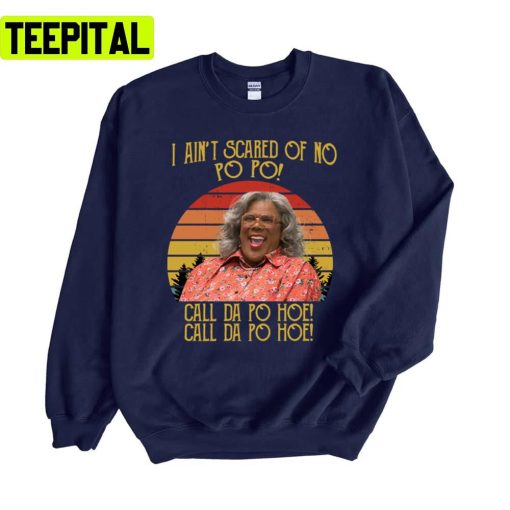 I Ain’t Scared Of No Po Po Call Da Po Hoe A Madea Halloween Unisex Sweatshirt