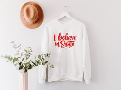 I Believe In Santa Xmas Sweatshirt