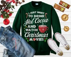 I Just Want To Drink Hot Cocoa And Watch Christmas Movies Ugly Sweater