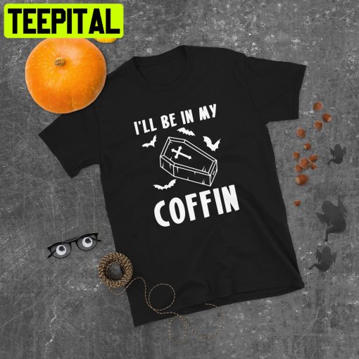 Ill Be In My Coffin Vampire Halloween Trending Unisex T-Shirt