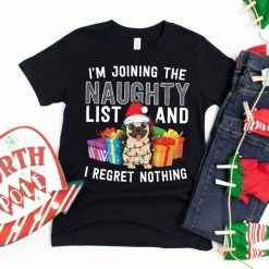 I’m Joining The Naughty List And I Regret Nothing  Christmas T-Shirt