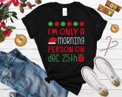 I’m Only A Morning Person On Dec 25 Ugly Xmas Shirt