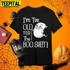 I’m Too Old For This Boo Sheet Ghost Halloween Ghost Retro Art Unisex T-Shirt