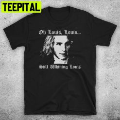 Interview With A Vampire Lestat Oh Louis Still Whining Cruise Horror Trending Unisex T-Shirt