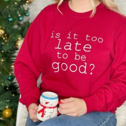 Is It Too Late To Be Good Unisex Christmas Sweatshirt