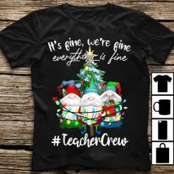 It’s Fine We’re Fine Everything Is Fine Teacher Crew Xmas T-Shirt